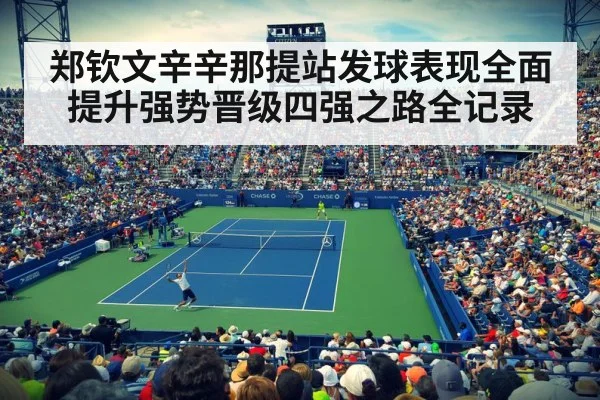 郑钦文辛辛那提站发球表现全面提升强势晋级四强之路全记录