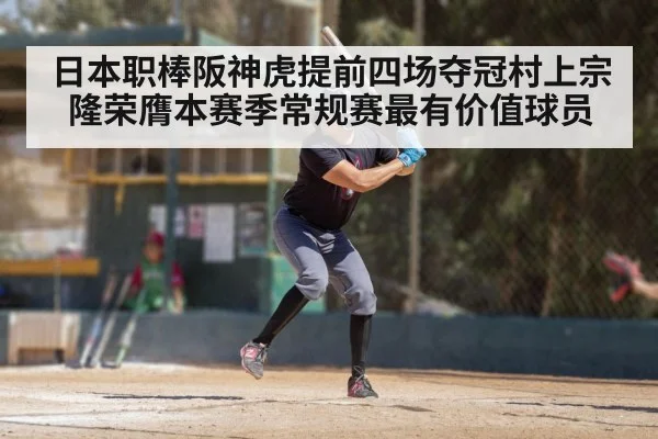 日本职棒阪神虎提前四场夺冠村上宗隆荣膺本赛季常规赛最有价值球员